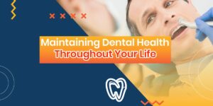 Maintaining Dental Health Throughout Your Life
